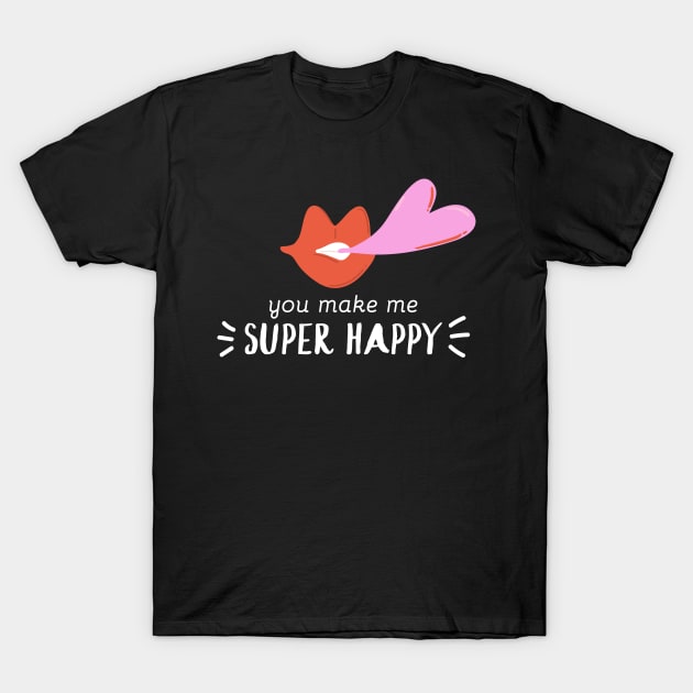 You Make me Super Happy T-Shirt by D3monic